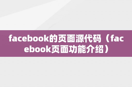 facebook的页面源代码（facebook页面功能介绍）