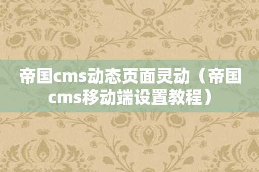 帝国cms动态页面灵动（帝国cms移动端设置教程）