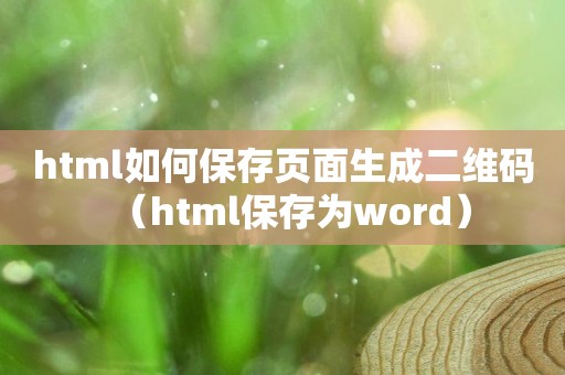 html如何保存页面生成二维码（html保存为word）