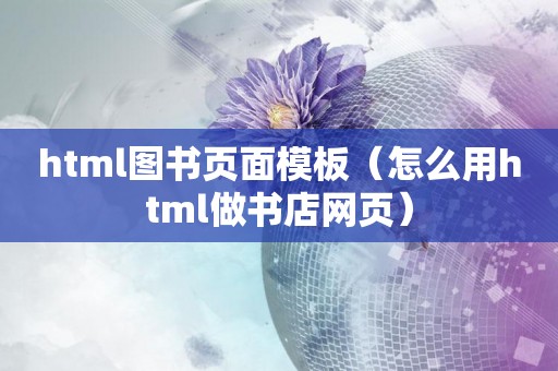 html图书页面模板（怎么用html做书店网页）