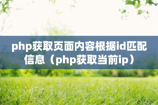 php获取页面内容根据id匹配信息（php获取当前ip）