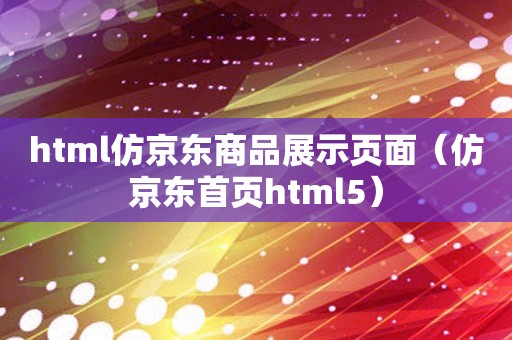 html仿京东商品展示页面（仿京东首页html5）