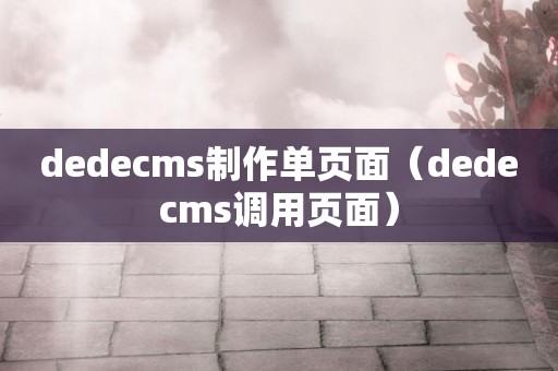 dedecms制作单页面（dedecms调用页面）