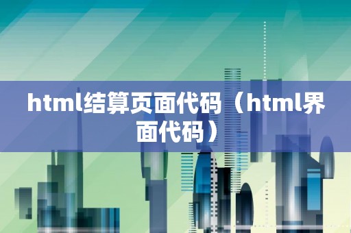 html结算页面代码（html界面代码）