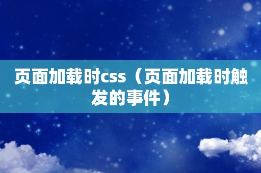 页面加载时css（页面加载时触发的事件）