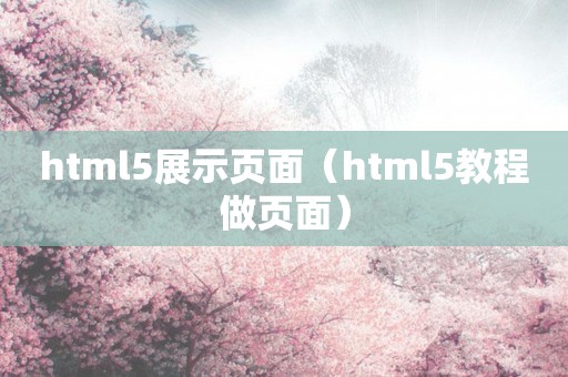 html5展示页面（html5教程做页面）