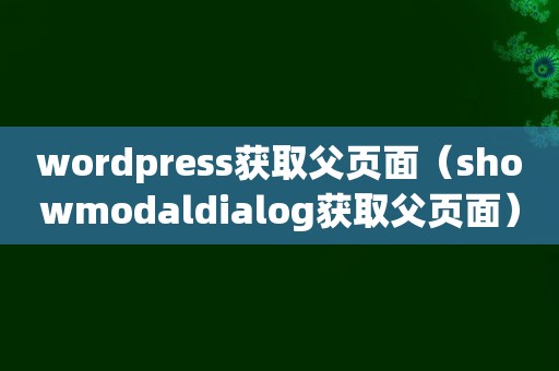 wordpress获取父页面（showmodaldialog获取父页面）