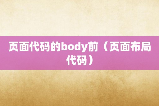 页面代码的body前（页面布局代码）