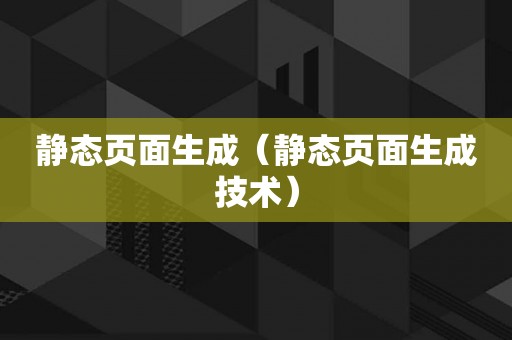 静态页面生成（静态页面生成技术）