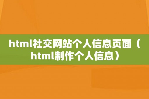 html社交网站个人信息页面（html制作个人信息）