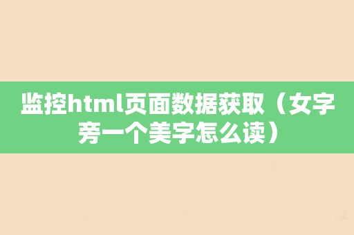 监控html页面数据获取（女字旁一个美字怎么读）