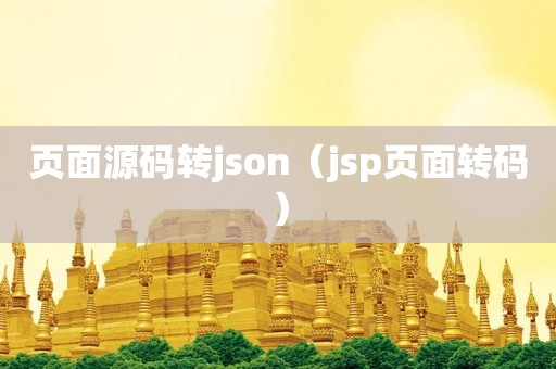 页面源码转json（jsp页面转码）