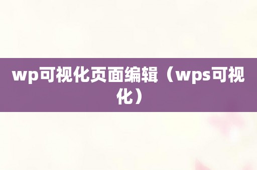 wp可视化页面编辑（wps可视化）