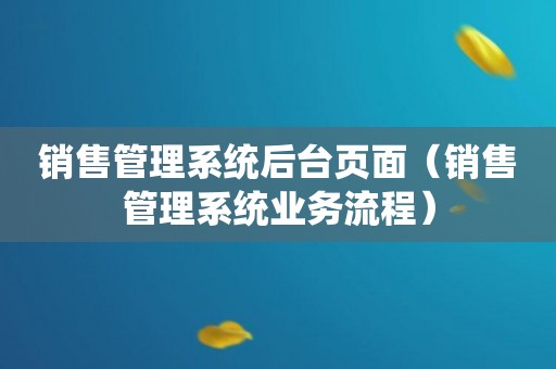 销售管理系统后台页面（销售管理系统业务流程）