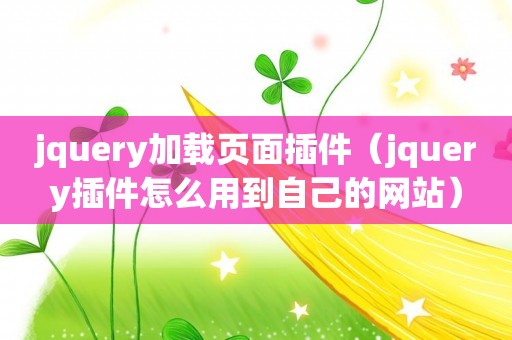 jquery加载页面插件（jquery插件怎么用到自己的网站）