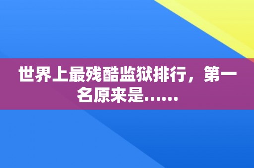 世界上最残酷监狱排行，第一名原来是……