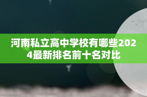 河南私立高中学校有哪些2024最新排名前十名对比