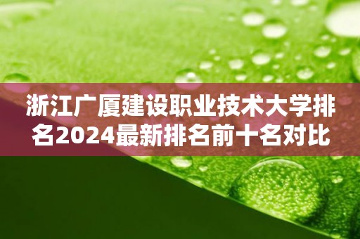 浙江广厦建设职业技术大学排名2024最新排名前十名对比
