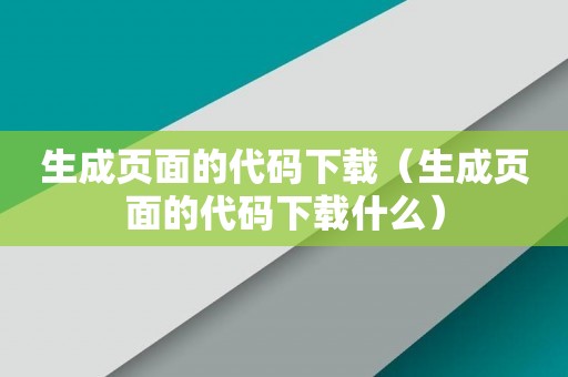 生成页面的代码下载（生成页面的代码下载什么）