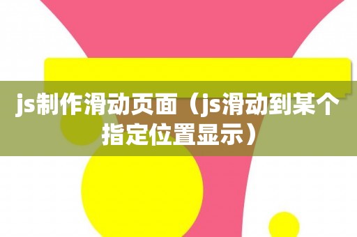 js制作滑动页面（js滑动到某个指定位置显示）