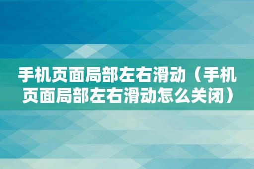 手机页面局部左右滑动（手机页面局部左右滑动怎么关闭）