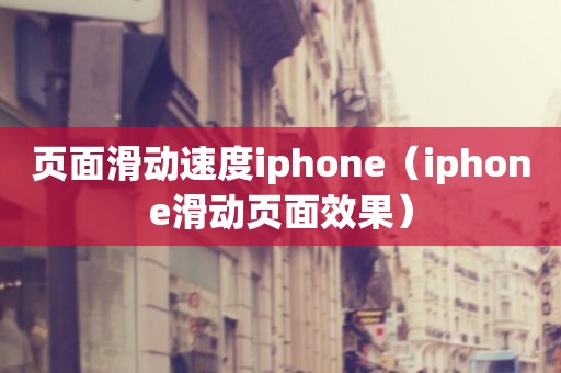 页面滑动速度iphone（iphone滑动页面效果）